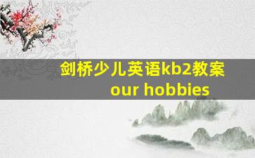 剑桥少儿英语kb2教案our hobbies